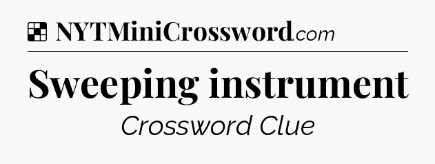 Solution: Sweeping instrument - NYT Crossword