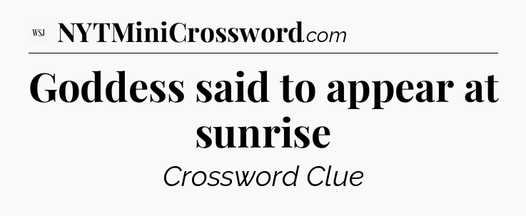 Goddess said to appear at sunrise - WSJ Crossword