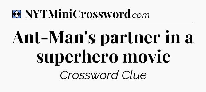 Solution: Ant-Man's partner in a superhero movie - NYT Mini Crossword