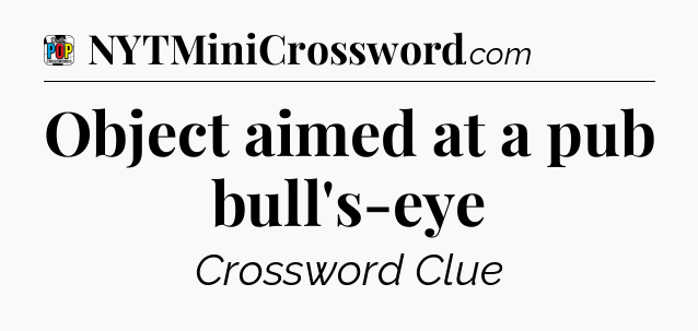 Object aimed at a pub bull's-eye Crossword Clue