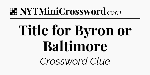 Solution: Title for Byron or Baltimore - NYT Crossword
