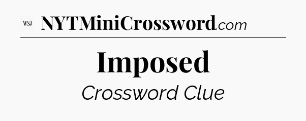 Imposed - WSJ Crossword