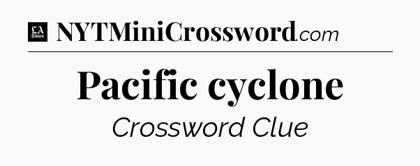 Pacific cyclone - LA Times Crossword
