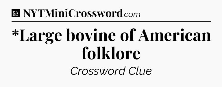 *Large bovine of American folklore - LA Times Crossword