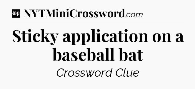 Sticky application on a baseball bat Crossword Clue