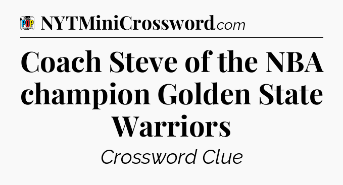 Coach Steve of the NBA champion Golden State Warriors Crossword Clue