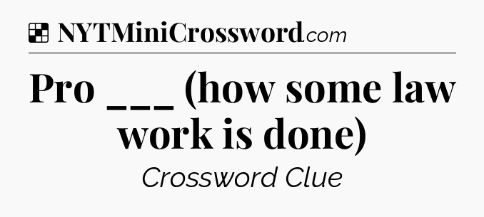 Solution: Pro ___ (how some law work is done) - NYT Crossword