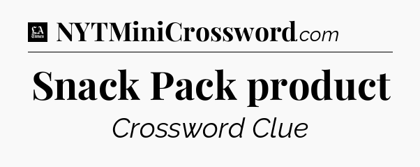 Snack Pack product - LA Times Crossword