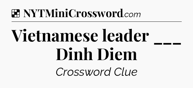 Solution: Vietnamese leader ___ Dinh Diem - NYT Crossword