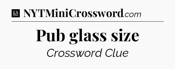 Pub glass size - LA Times Crossword