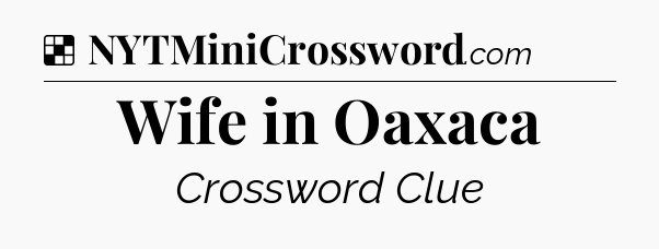 Solution: Wife in Oaxaca - NYT Crossword