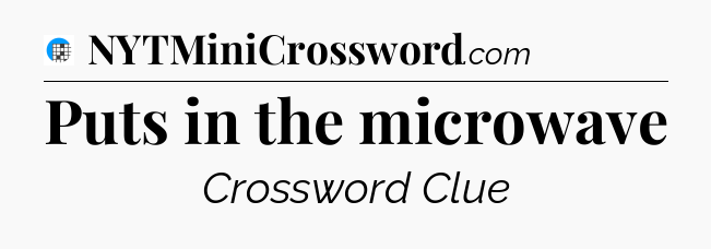 Puts in the microwave Crossword Clue