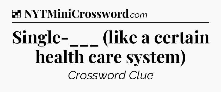 Solution: Single-___ (like a certain health care system) - NYT Crossword