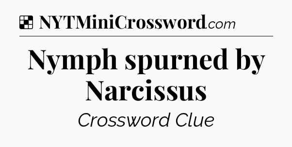 Solution: Nymph spurned by Narcissus - NYT Crossword