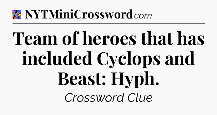 Team of heroes that has included Cyclops and Beast: Hyph Crossword Clue