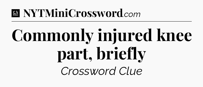Commonly injured knee part, briefly - LA Times Crossword