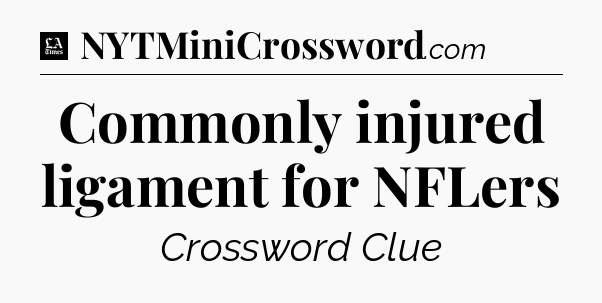 Commonly injured ligament for NFLers - LA Times Crossword