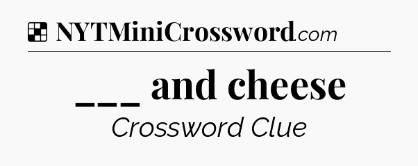 ___ and cheese NYT Crossword