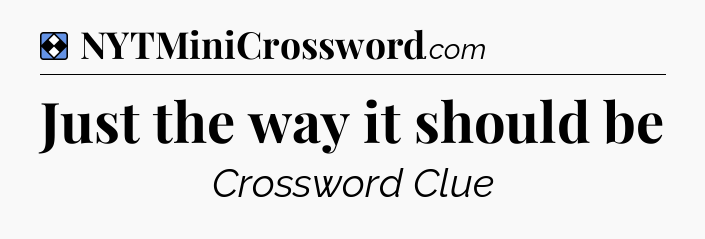 Solution: Just the way it should be - NYT Mini Crossword