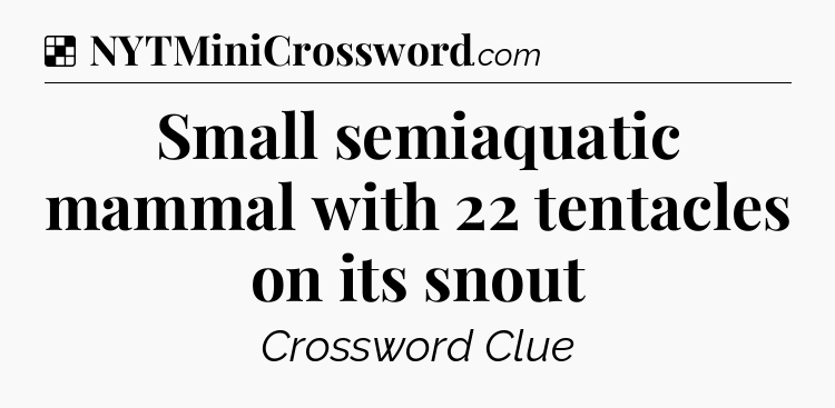 Solution: Small semiaquatic mammal with 22 tentacles on its snout - NYT Crossword