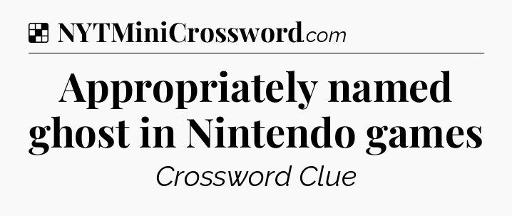 Solution: Appropriately named ghost in Nintendo games - NYT Crossword