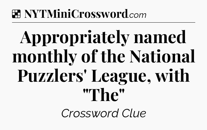 Solution: Appropriately named monthly of the National Puzzlers' League, with 