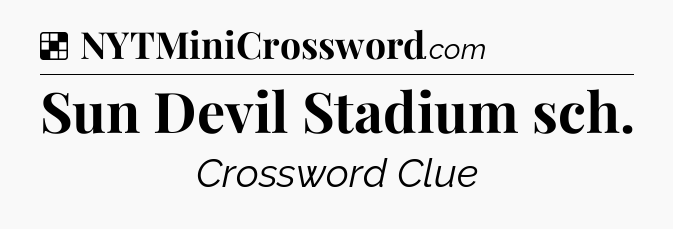 Solution: Sun Devil Stadium sch - NYT Crossword
