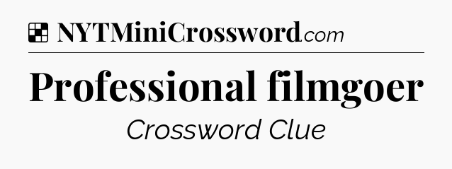 Solution: Professional filmgoer - NYT Crossword