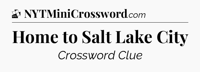 Home to Salt Lake City - Daily Themed Classic Crossword