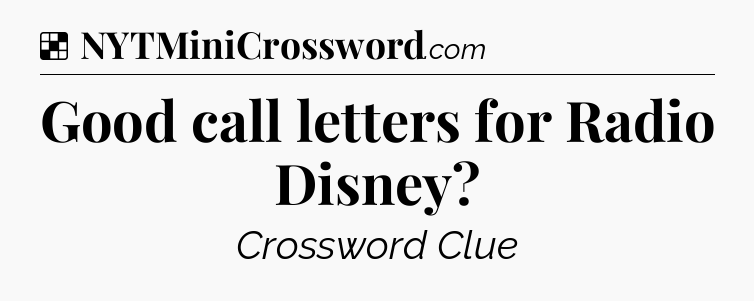 Solution: Good call letters for Radio Disney - NYT Crossword