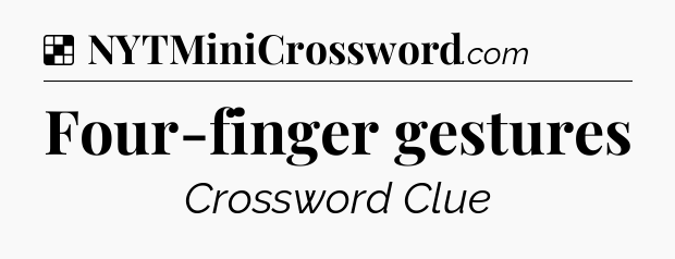 Solution: Four-finger gestures - NYT Crossword