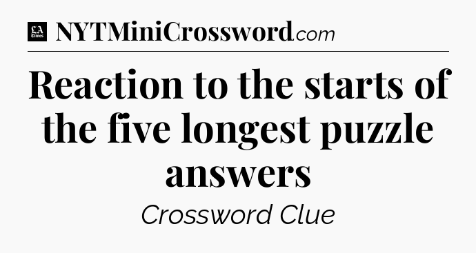Reaction to the starts of the five longest puzzle answers - LA Times Crossword