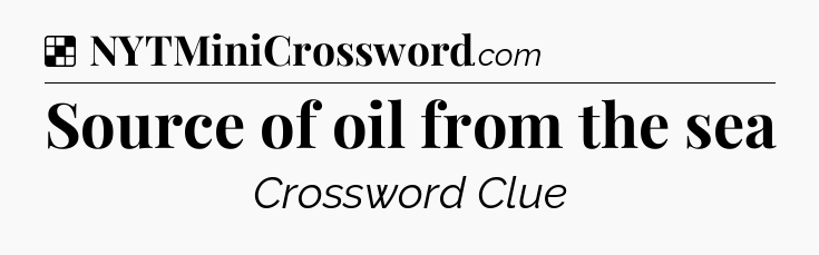 Solution: Source of oil from the sea - NYT Crossword