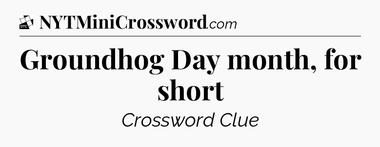 Groundhog Day month, for short - Daily Themed Classic Crossword