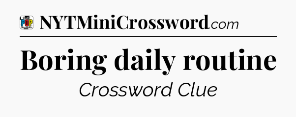 Boring daily routine Crossword Clue