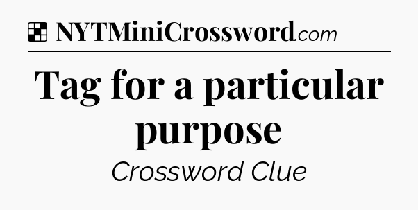 Solution: Tag for a particular purpose - NYT Crossword