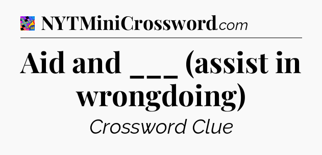 Aid and ___ (assist in wrongdoing) Crossword Clue