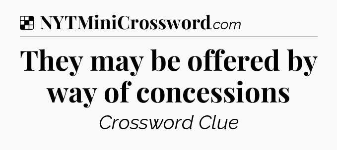Solution: They may be offered by way of concessions - NYT Crossword