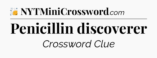 Penicillin discoverer - 7 Little Words
