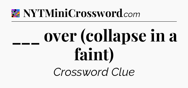 ___ over (collapse in a faint) Crossword Clue
