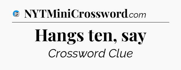 Hangs ten, say Crossword Clue