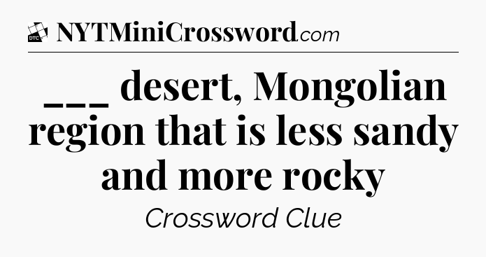 ___ desert, Mongolian region that is less sandy and more rocky - Daily Themed Classic Crossword