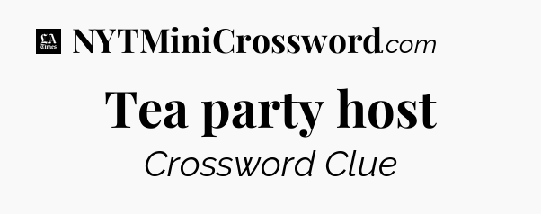 Tea party host - LA Times Crossword