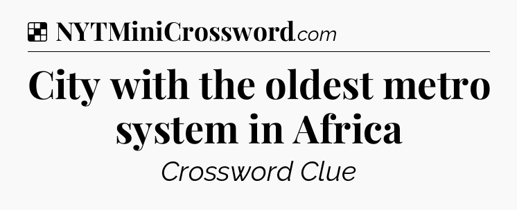 Solution: City with the oldest metro system in Africa - NYT Crossword