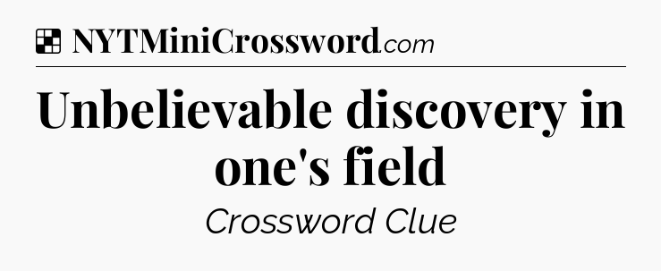 Solution: Unbelievable discovery in one's field - NYT Crossword