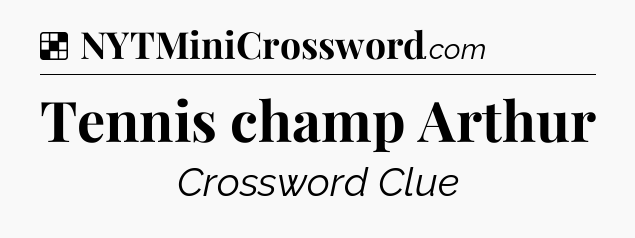 Solution: Tennis champ Arthur - NYT Crossword