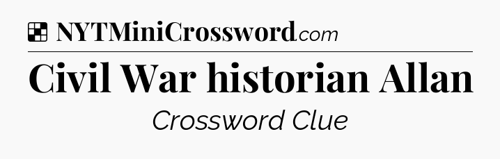 Solution: Civil War historian Allan - NYT Crossword
