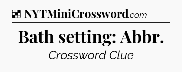Solution: Bath setting: Abbr - NYT Crossword
