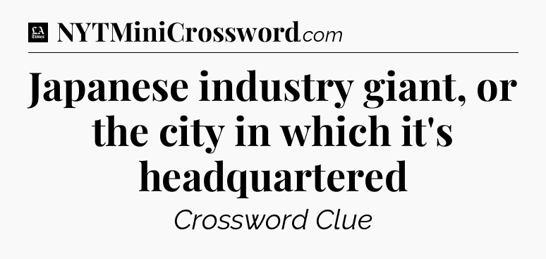 Japanese industry giant, or the city in which it's headquartered - LA Times Crossword