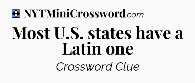 Solution: Most U.S. states have a Latin one - NYT Mini Crossword